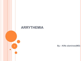 ARRYTHEMIA
By – Kifle alamirew(MD)1
 