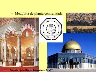 Mezquita de planta centralizada Cúpula de la Roca. Jerusalén. S. VII 