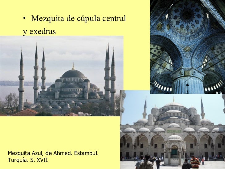 <ul><li>Mezquita de cúpula central </li></ul><ul><li>y exedras </li></ul>Mezquita Azul, de Ahmed. Estambul. Turquía. S. XVII 