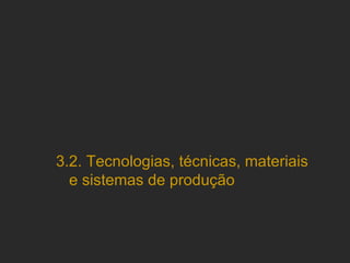 3.2. Tecnologias, técnicas, materiais e sistemas de produção 