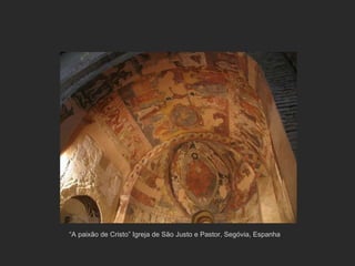 “ A paixão de Cristo” Igreja de São Justo e Pastor, Segóvia, Espanha 