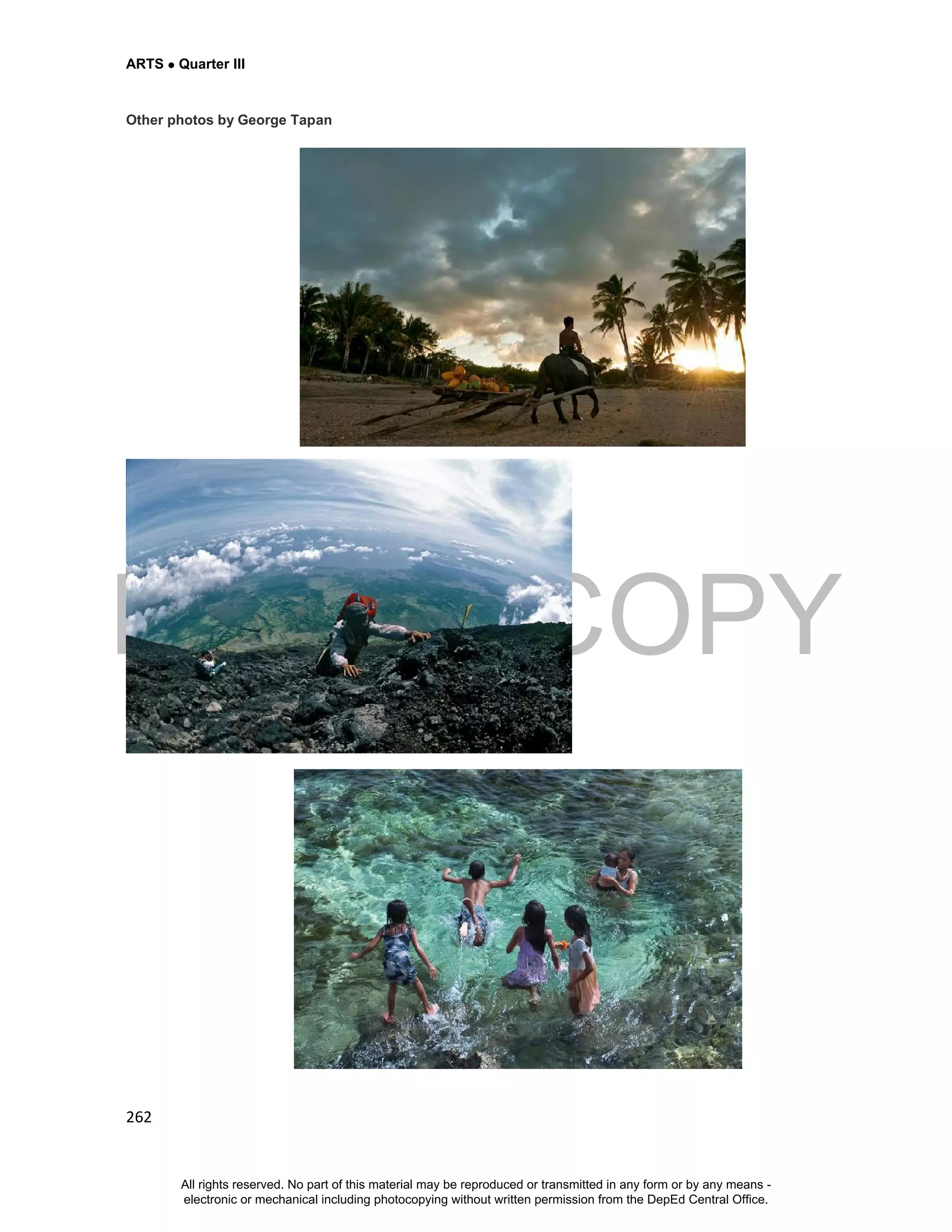 DEPED COPY
ARTS  Quarter III
262
Other photos by George Tapan
All rights reserved. No part of this material may be reproduced or transmitted in any form or by any means -
electronic or mechanical including photocopying without written permission from the DepEd Central Office.
 