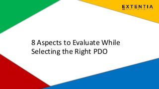www.extentia.com | Confidential
8 Aspects to Evaluate While
Selecting the Right PDO
 