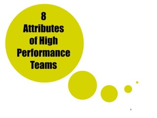 8
 Attributes
   of High
Performance
   Teams



              1
 