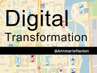 Digital 
Transformation 
@AnnmarieHanlon 
 