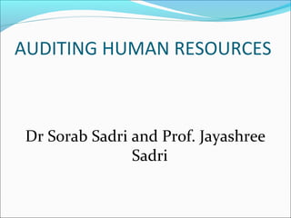 AUDITING HUMAN RESOURCES
Dr Sorab Sadri and Prof. Jayashree
Sadri
 