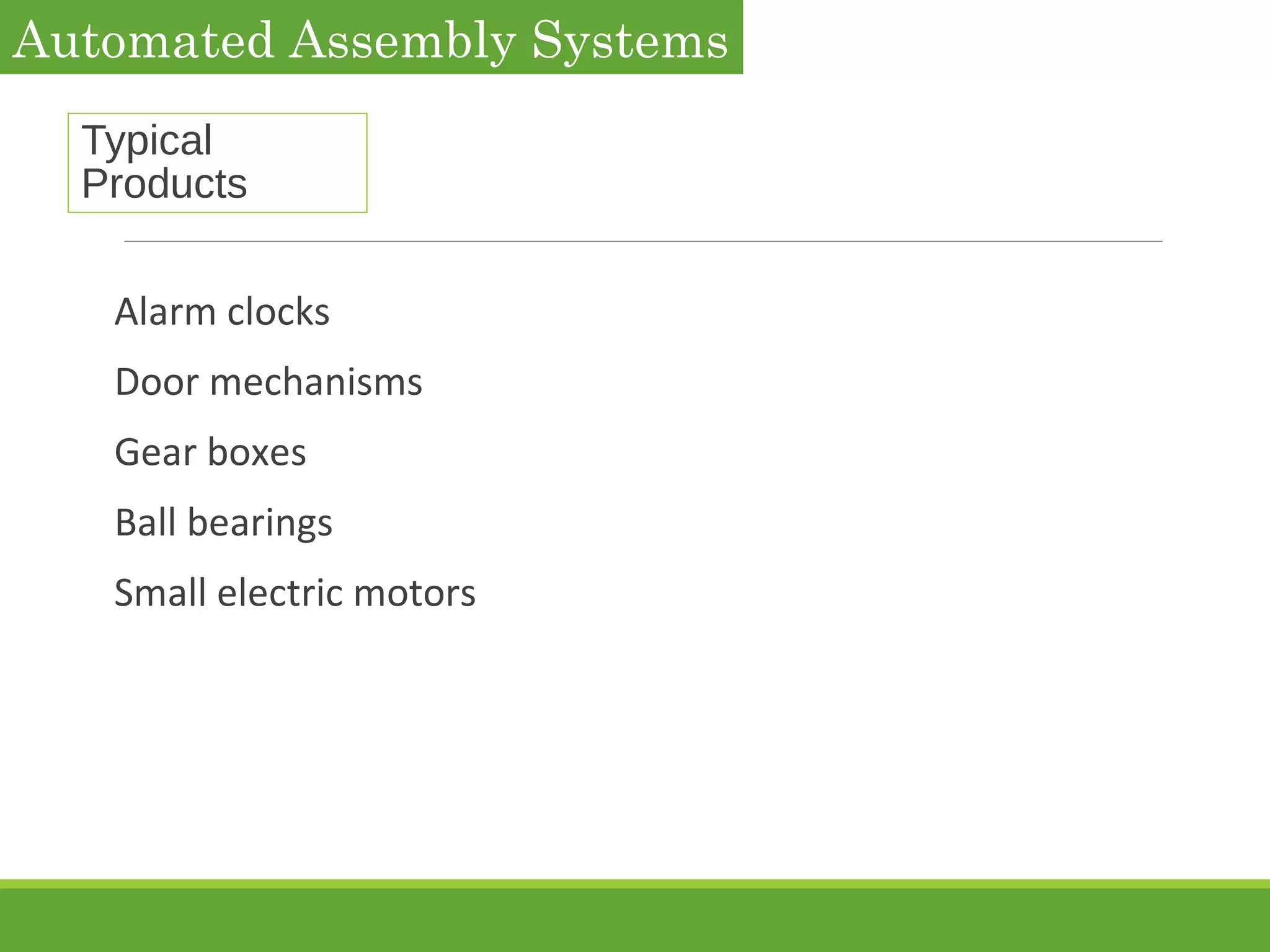 Typical
Products
Alarm clocks
Door mechanisms
Gear boxes
Ball bearings
Small electric motors
Automated Assembly Systems
 