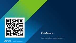 Confidential │ ©2019 VMware, Inc.
#VMware
Marek Brazina, Global Solutions Consultant
 