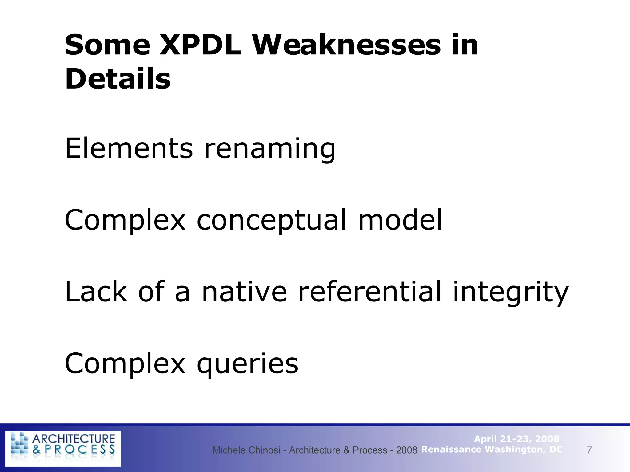 Some XPDL Weaknesses in Details Elements renaming Complex conceptual model Lack of a native referential integrity Complex queries Michele Chinosi - Architecture & Process - 2008 