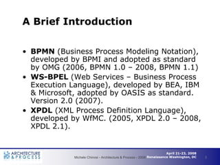 A Brief Introduction

• BPMN (Business Process Modeling Notation),
  developed by BPMI and adopted as standard
  by OMG (2...