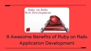 8 Awesome Benefits of Ruby on Rails
Application Development


 