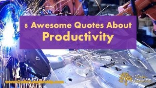 8 Awesome Quotes About
Productivity
www.CedarLeadership.com
 