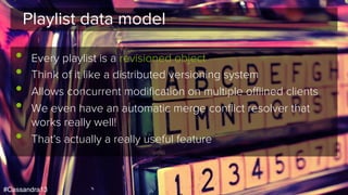 #Cassandra13
Playlist data model
•  Every playlist is a revisioned object
•  Think of it like a distributed versioning sys...