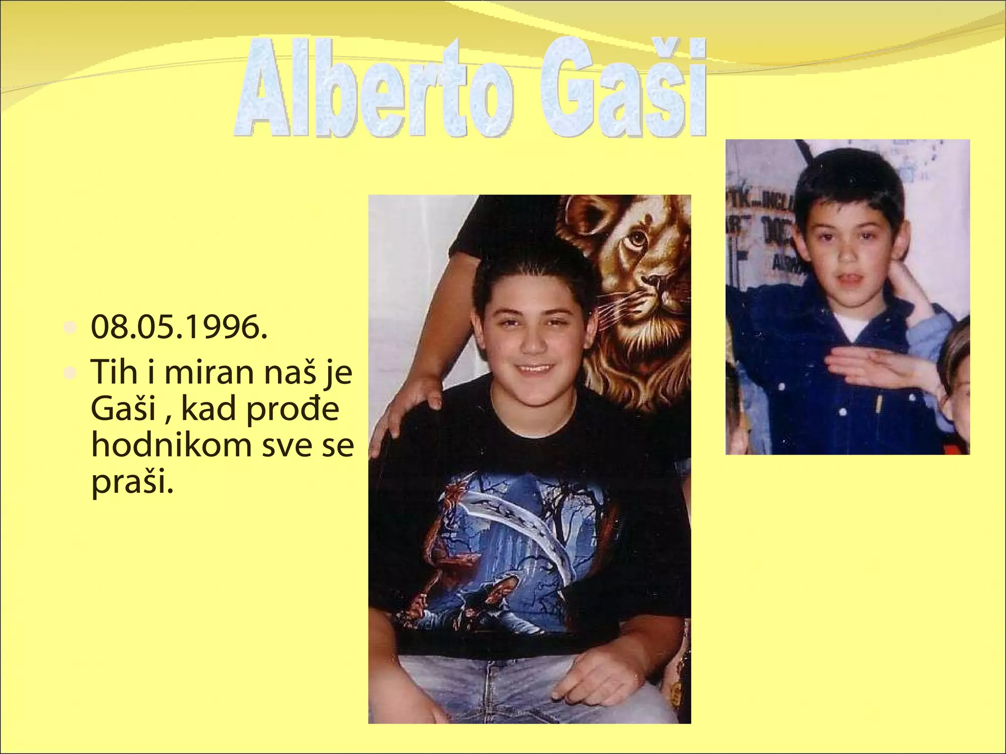 08.05.1996. Tih i miran naš je Gaši , kad prođe hodnikom sve se praši. Alberto Gaši 