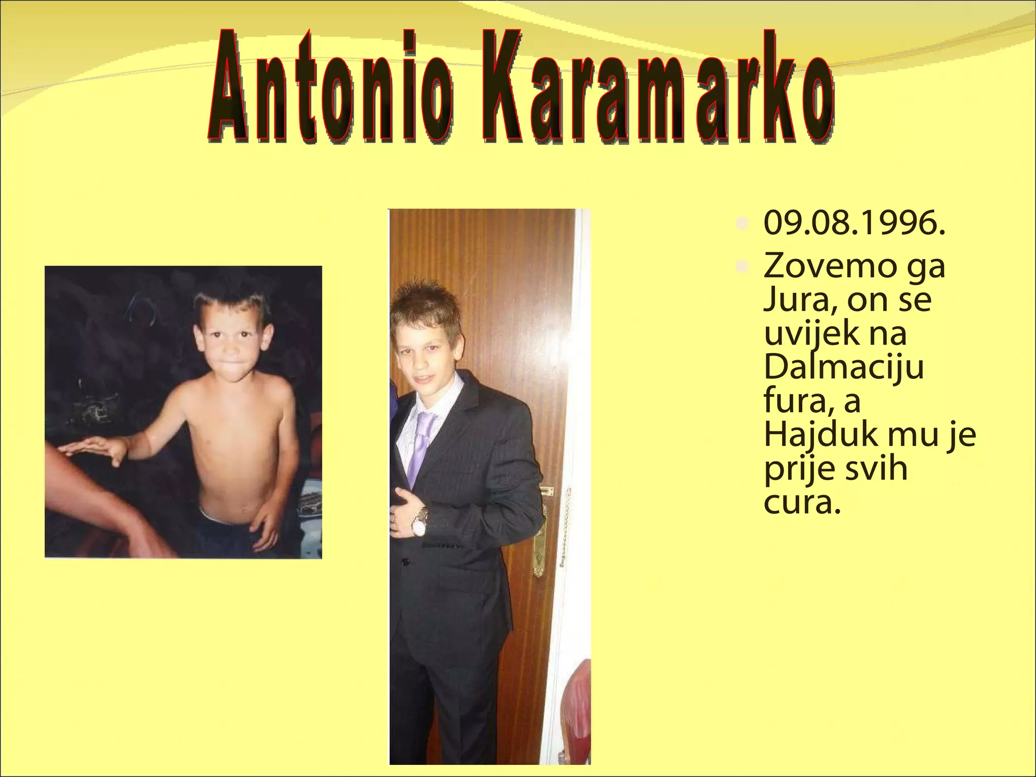 09.08.1996. Zovemo ga Jura, on se uvijek na Dalmaciju fura, a Hajduk mu je prije svih cura. Antonio Karamarko 