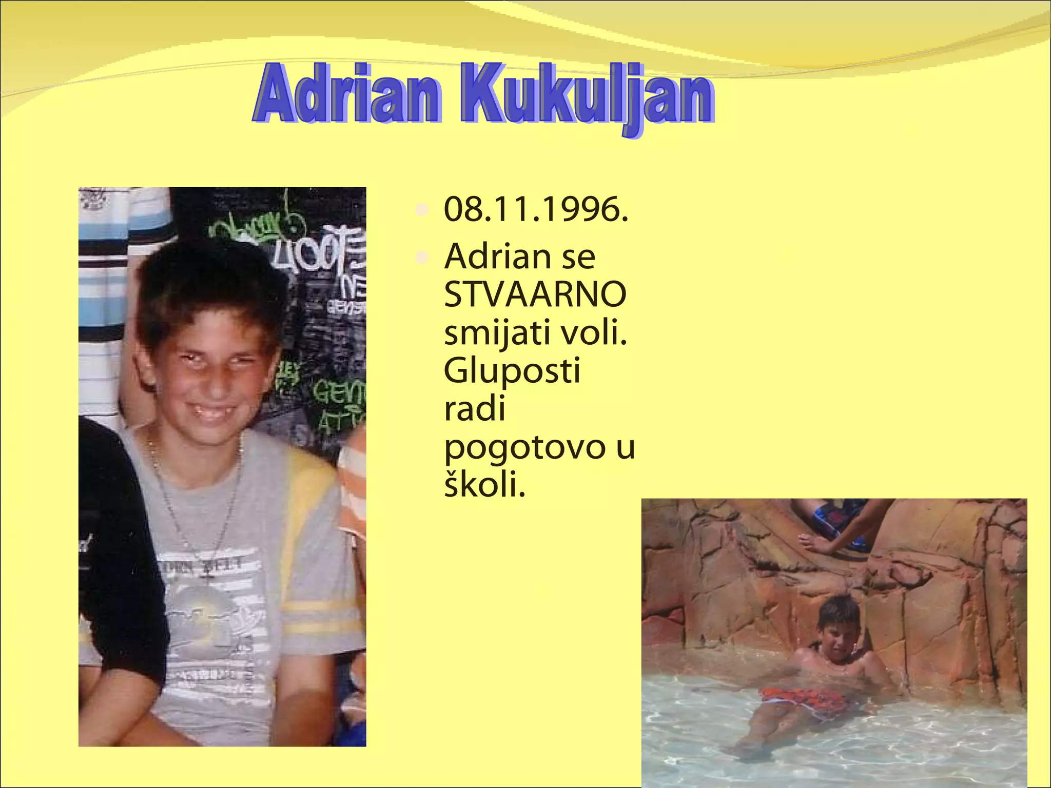 08.11.1996. Adrian se STVAARNO smijati voli. Gluposti radi pogotovo u školi. Adrian Kukuljan 