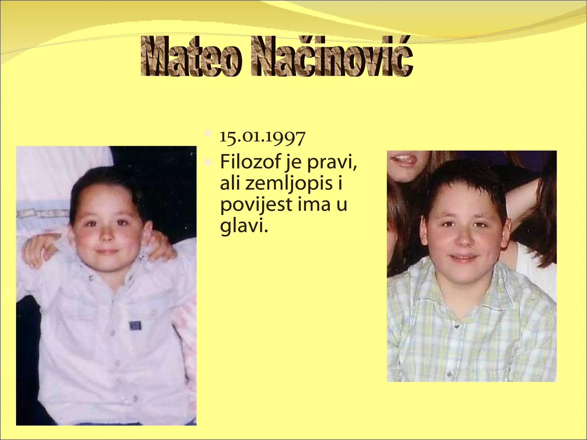 15.01.1997 Filozof je pravi, ali zemljopis i povijest ima u glavi. Mateo Načinović 