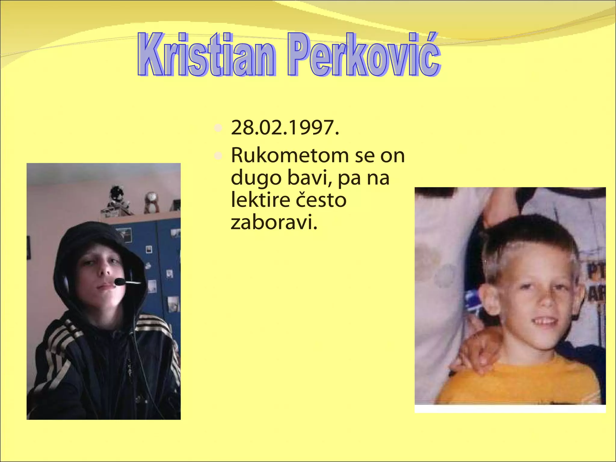 28.02.1997. Rukometom se on dugo bavi, pa na lektire često zaboravi.  Kristian Perković 