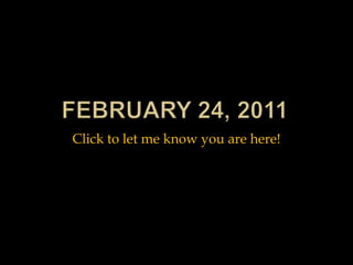 February 24, 2011 Click to let me know you are here! 
