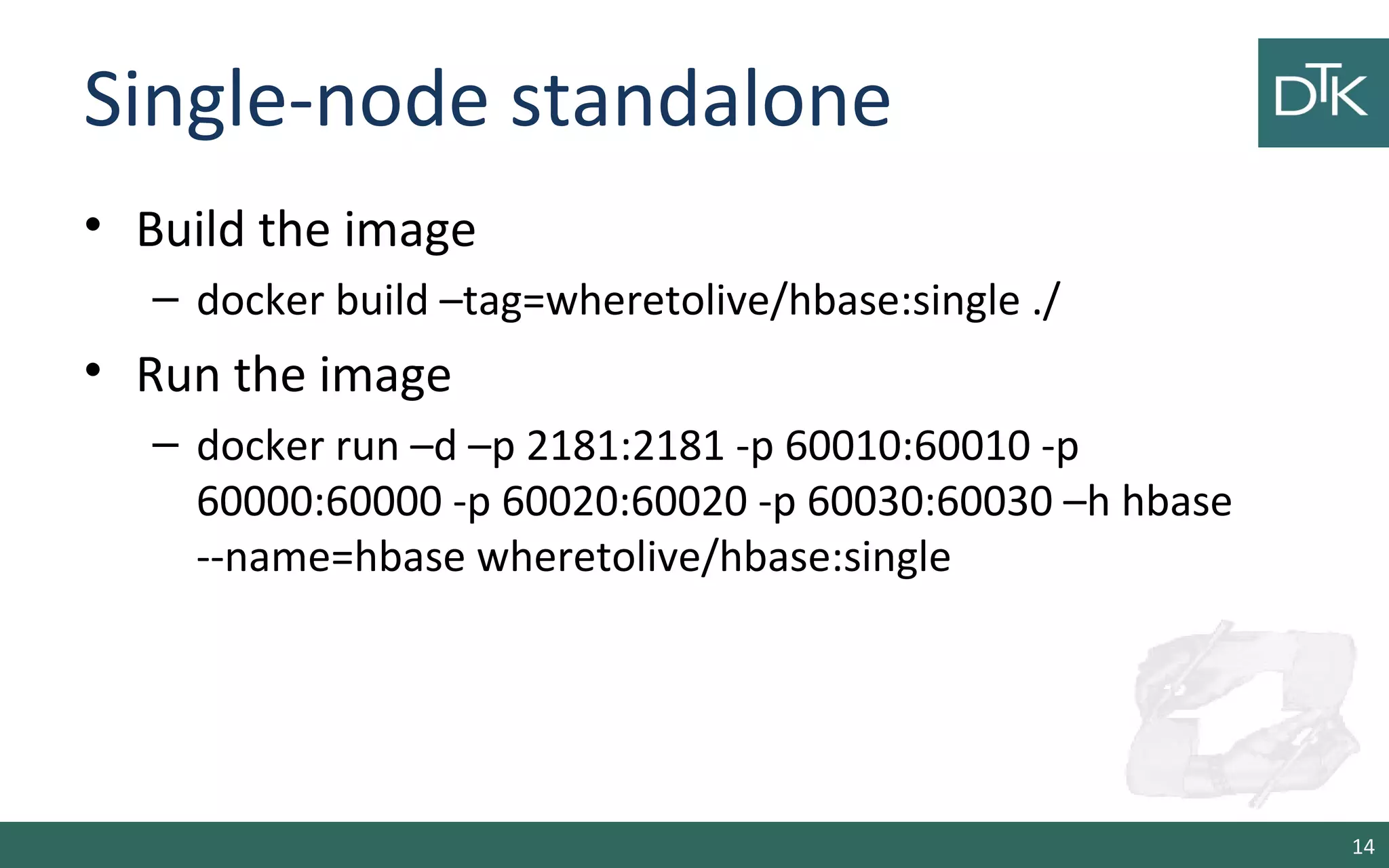 Single-node standalone • Build the image – docker build –tag=wheretolive/hbase:single ./ • Run the image – docker run –d –p 2181:2181 -p 60010:60010 -p 60000:60000 -p 60020:60020 -p 60030:60030 –h hbase --name=hbase wheretolive/hbase:single 14 