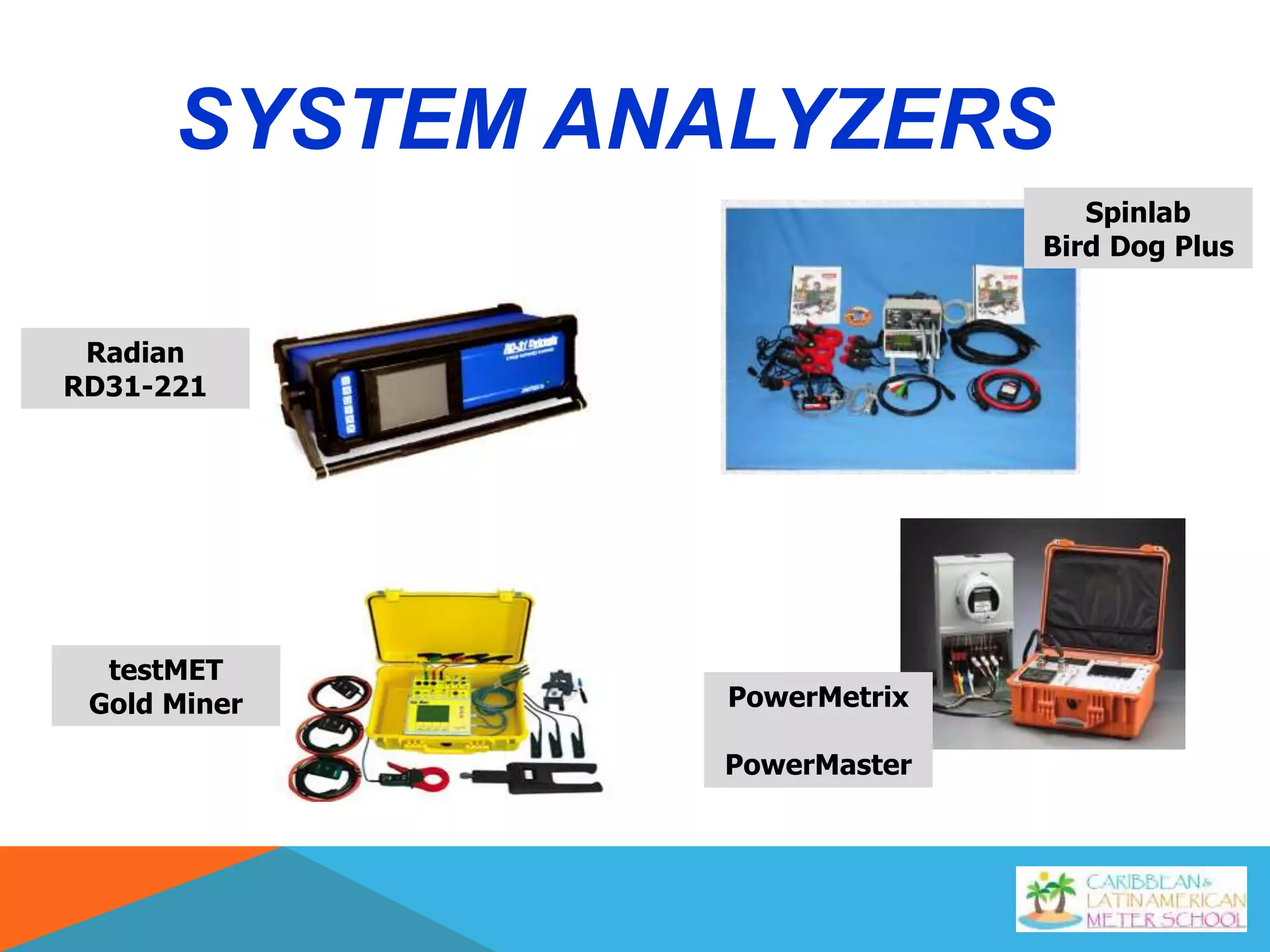 SYSTEM ANALYZERS
PowerMetrix
PowerMaster
Spinlab
Bird Dog Plus
testMET
Gold Miner
Radian
RD31-221
 