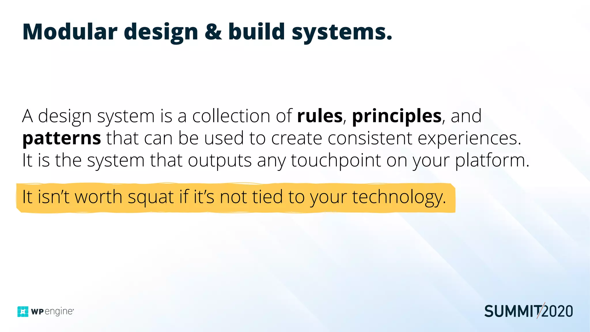 Modular design & build systems.
A design system is a collection of rules, principles, and
patterns that can be used to create consistent experiences.
It is the system that outputs any touchpoint on your platform.
It isn’t worth squat if it’s not tied to your technology.
 