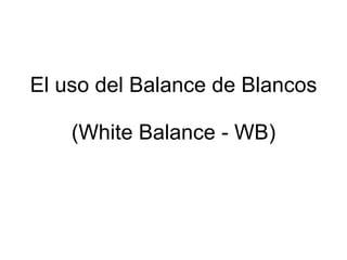El uso del Balance de Blancos  (White Balance - WB) 
