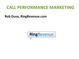 Rob Duva, RingRevenue.com CALL PERFORMANCE MARKETING 