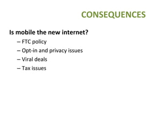 Is mobile the new internet? FTC policy Opt-in and privacy issues Viral deals Tax issues CONSEQUENCES 