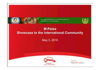M-Paisa
Showcase to the International Community

              May 3, 2010
 