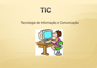 Tecnologia de Informação e Comunicação
 