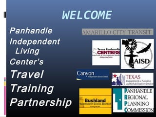 WELCOME
Panhandle
Independent
Living
Center’s
Travel
Training
Partnership
 