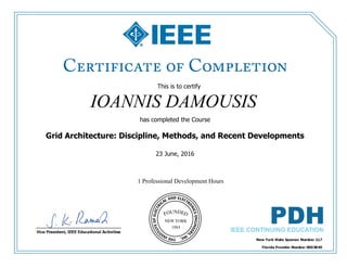 This is to certify
that
IOANNIS DAMOUSIS
1 Professional Development Hours
has completed the Course
Grid Architecture: Discipline, Methods, and Recent Developments
23 June, 2016
 