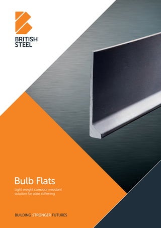 Bulb Flats
Light weight corrosion resistant
solution for plate stiffening
 