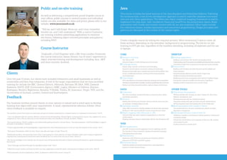Java
This course includes the latest features of the Java Standard and Enterprise Editions. Following
the fundamentals, a test driven development approach is used to assemble database-connected
web and rich client applications. The Hibernate object-relational mapping framework is used to
implement the data layer, with JavaServer Faces and JavaFX for the presentation layers. Build
automation with Gradle and revision control with Git are also employed. Other topics include
the collections classes, lambda expressions and concurrent programming. Design principles and
patterns are discussed in the context of the various topics.
CORE
Platform overview
The JDK and JRE
Using the Eclipse or IntelliJ development environments
Language syntax
Classes, fields, methods, constructors and overloading
Operators and precedence; conversion, casting and autoboxing
Strings and immutable types; mutable types and the String Builder class
Arrays; conditionals and loops; catching and throwing exceptions;
enumerated types
Class Design
UML class diagrams and sequence diagrams; packages and encapsulation
Inheritancecomparedwithcomposition;invokingaspecificbaseclassconstructor
Method overriding and polymorphism; abstract classes and interfaces
DATA
Collections
Sets, Lists, and Maps; functional interfaces, anonymous inner classes
and lambda expressions
Streams
Building Byte Streams and Character Streams with the java.io and java.
nio packages; serializing objects to a file
Databases and SQL
Using JDBC to connect to a MySQL database and execute SQL expressions
Writing try-with-resources blocks to ensure connections are closed
Object mapping with Hibernate or JPA
Using the Hibernate object-relational mapping library to store and
retrieve objects
Mapping associated classes to related tables with the Java Persistence API
WEB
Web Applications
Java EE7 containers and the application servers; deploying a Servlet
The Java Server Faces framework, facelets and expression language;
CDI backing beans and scopes
Web Services
Deploying a JAX-RS service; producing and consuming JSON in
response to HTTP GET and POST requests
Enterprise Beans
Deploying stateless and stateful session beans; using dependency
injection to invoke enterprise beans
DESKTOP
Desktop applications
Building a user interface with JavaFX and handling events
UnderstandingJavaFXpropertiesandestablishingbindingsbetweenproperties
Connecting a Table View component to the data layer built previously
Concurrency
Building multi-threaded code with Executors and the Callable and
Future interfaces
Using thread safe collections and the Atomic Integer class
Parallel processing with lambda expressions
Building asynchronous computations with chained Completion Stages
Running test methods in parallel with the tempus-fugit library
Updating JavaFX components from a worker thread
OTHER TOOLS
Test Driven Development
Writing unit tests with “arrange, act, assert” phases; the “Red, Green,
Refactor” development cycle
Parameterized tests with the JUnitParams library
Interactions testing with spies and stubs using the Mockito library
Writing integration tests and including these in the Gradle build
Build automation with Gradle or Maven
The standard directory structure; build lifecycle, plugins and tasks;
dependency management
Distributed Revision Control with Git
Initializing a repository and cloning an existing repository; indexing and
committing changes
Viewing the commit history and comparing versions of a file; creating
and merging branches
Pushing a branch to a remote server
Create a bespoke course by ticking the required sections. We’d recommend 5 days to cover all
these sections, depending on the attendees’ background in programming. The fee for on-site
training is £975 per day, regardless of the numbers attending, including all expenses and the use
of laptops.
Public and on-site training
As well as delivering a competitively priced bespoke course at
your offices, public courses in central London and individual
tuition are also available; for dates and prices, please refer to our
website, www.javaconsult.co.uk
“Tell me, and I will forget. Show me, and I may remember.
Involve me, and I will understand.” With a nod to Confucius,
our training involves assembling applications to reinforce
the theory, following object-oriented principles and patterns
including MVC.
Course Instructor
Originally a Civil Engineer with a BSc from London University
the course instructor, Simon Dineen, has 15 years’ experience in
object-oriented training and development including Java, .NET
and more recently Android.
Clients
Over the past 15 years, our clients have included freelancers and small businesses as well as
universities and blue chip companies. A few of the larger organisations that we have provided
training for include the BBC, General Electric, Motorola, Barclays, BP, BAA, NHS, Dassault
Systemes, NATO, EDF, Environment Agency, HSBC, Logica, Ministry of Defence, Pearson,
Rackspace, Reuters, Rightmove, Siemens, T-Mobile, Toyota, XL Insurance, Virgin, TNT, and the
Universities of Durham, London, Oxford and Southampton.
Feedback
Our business revolves around clients, so your opinion is valued and is acted upon to develop
training that aligns with your requirements. A small, representative selection follows. More
client feedback is available on request.
“An excellent course that covers an enormous amount of content, presented in a relaxed manner in a pleasant environment.” Carl V.
“I am very pleased with the content, delivery and level of professionalism. Would highly recommend the course. One negative for me as
a beginner in Java; I felt an extra day or two would have been very beneficial. Overall, excellent.” Philip L.
“Very good training. All felt confident and comfortable getting trained in Java by Simon. Very good patience. Good knowledge to support
all levels of developers.” Chandra S.
“Trainer approachable and knowledgeable. I appreciated the time and patience given to me as I was the slowest on the course.” Jan S.
“Fast paced. Sometimes a little too fast. Simon was able and eager to help.” Emma H.
“Absolutely excellent, fast paced but that’s what I was hoping for. Good selection of topics. Perhaps a little more coding as opposed to
copying from notes/projects would have been beneficial but I’m aware time may be an issue.” Simon O.
“My Java knowledge is very limited, but the course was well-presented and easy to follow, covering the basics in a good introduction.”
Donovan R.
“Very thorough and went through the specified content well.” Tim C.
“I liked the course content and how we built one main application across the week, covering lots of subjects as we went.” Nick B.
“Well presented, all areas explained in detail. A pleasure to attend this course.” Suman K.
 