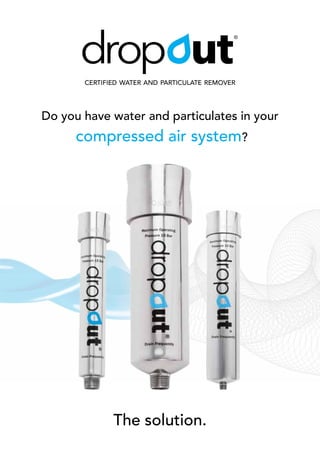 Do you have water and particulates in your
compressed air system?
CERTIFIED WATER AND PARTICULATE REMOVER
The solution.
 