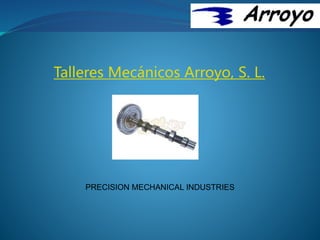Talleres Mecánicos Arroyo, S. L.
PRECISION MECHANICAL INDUSTRIES
 