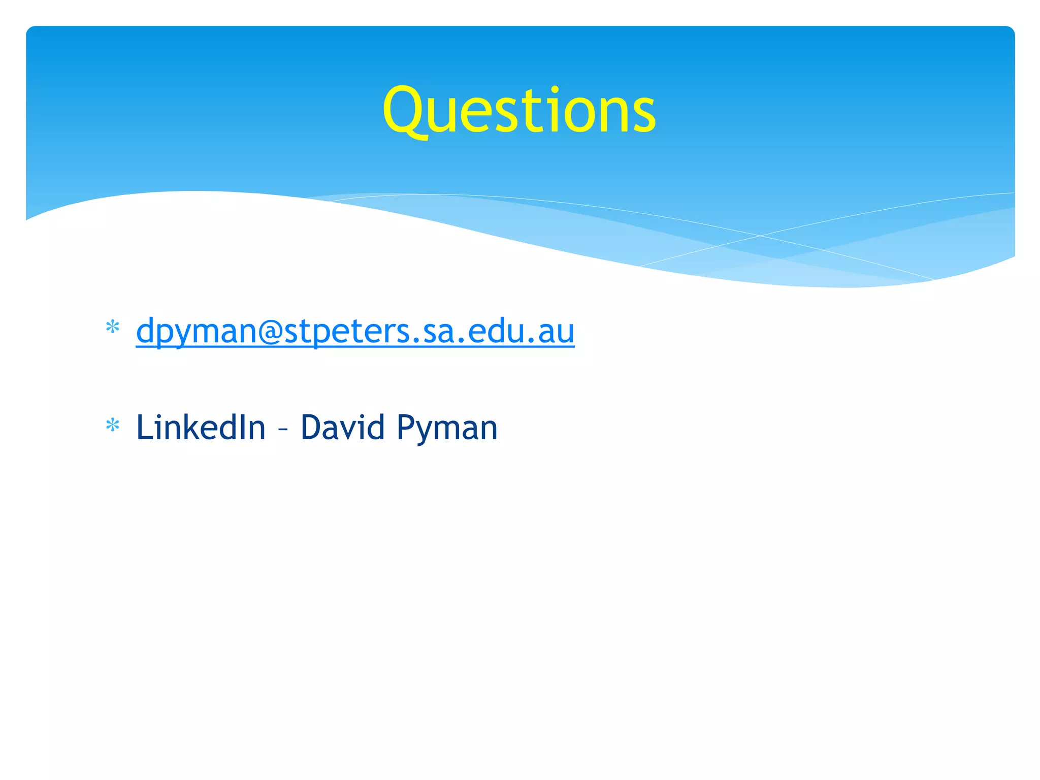 ∗ dpyman@stpeters.sa.edu.au
∗ LinkedIn – David Pyman
Questions
 