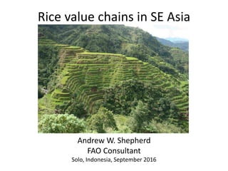 Rice value chains in SE Asia
Andrew W. Shepherd
FAO Consultant
Solo, Indonesia, September 2016
 