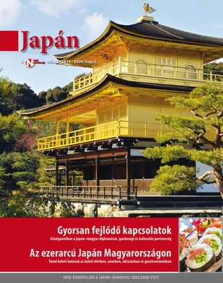 Japán
Gyorsan fejlődő kapcsolatok
középpontban a japán–magyar diplomáciai, gazdasági és kulturális partnerség
Az ezerarcú Japán magyarországon
távol-keleti hatások az üzleti életben, zenében, oktatásban és gasztronómiában
IdéN üNNePelJük A JAPáN–dANuBIus JuBIleumI évet
A napi
gazdaság MELLÉKLETE · 2009. május
 