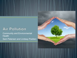 Community and Environmental
Health
Sam Petersen and Lindsay Padden
 