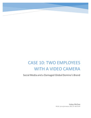 CASE 10: TWO EMPLOYEES
WITH A VIDEO CAMERA
Social Mediaand a Damaged GlobalDomino’sBrand
Haley McGee
PR192, SpringSemester, 2015, Dr. Martinelli
 