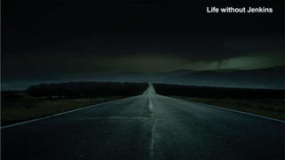 Life without Jenkins
 