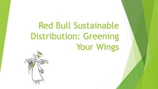 Red Bull Sustainable
Distribution: Greening
Your Wings
 