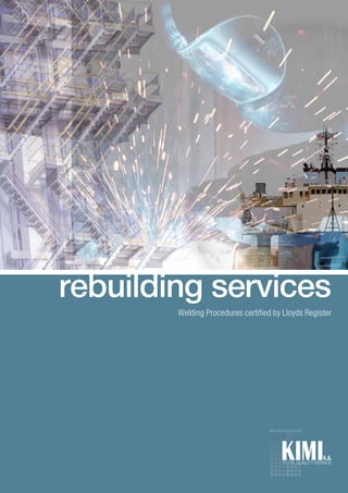 Welding Procedures certified by Lloyds Register
rebuilding services
TOTAL QUALITY SERVICE
 