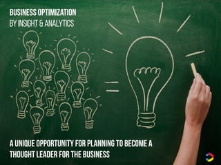a unique opportunity for planning to become a
thought leader for the business
Business optimization
By insight & analytics
 