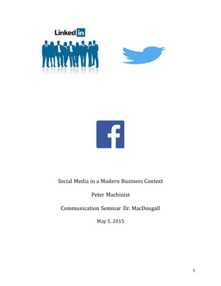1
Social Media in a Modern Business Context
Peter Machinist
Communication Seminar Dr. MacDougall
May 5, 2015
 