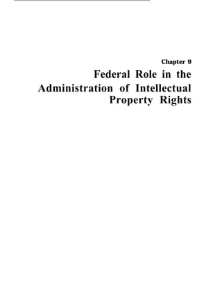 Chapter 9
Federal Role in the
Administration of Intellectual
Property Rights
 
