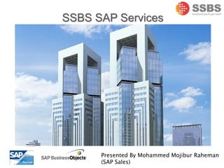 SSBS SAP Services
Presented By Mohammed Mojibur Raheman
(SAP Sales)
 