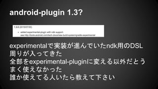 android-plugin 1.3?
experimentalǌgװMǤndkäDSL
ܤ꤬äƤ
ȫexperimental-pluginˉ䤨Ȥ
ޤʹʤä
lʹƤˤ̤¤
 